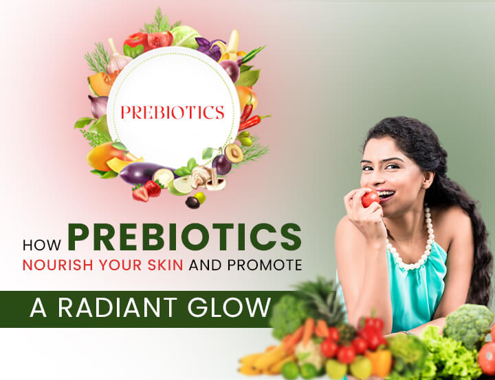 How Prebiotics Nourish Your Skin and Promote a Radiant Glow