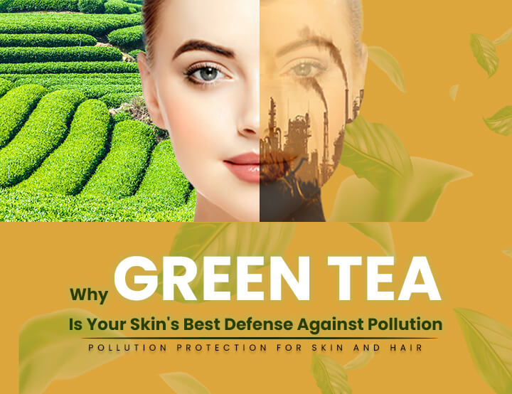 Why Green Tea Is Your Skin's Best Defense Against Pollution