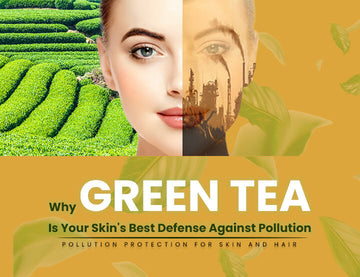 Why Green Tea Is Your Skin's Best Defense Against Pollution