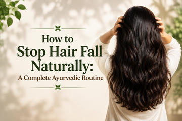 How to Stop Hair Fall Naturally: A Complete Ayurvedic Routine