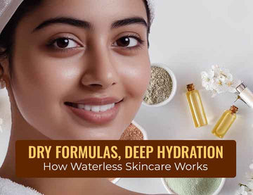 Dry Formulas, Deep Hydration: How Waterless Skincare Works