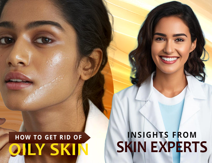 How to Get Rid of Oily Skin: Insights from Skin Experts