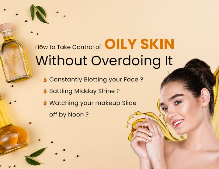 How to Take Control of Oily Skin Without Overdoing It