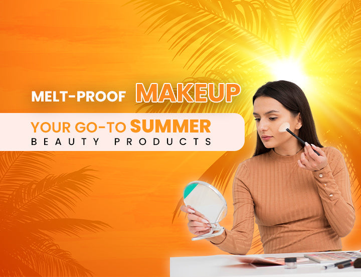 Melt-Proof Makeup: Your Go-To Summer Beauty Products