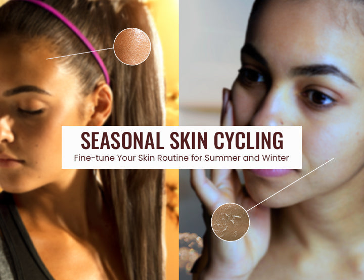 Seasonal Skin Cycling: Fine-tune Your Skin Routine for Summer and Winter