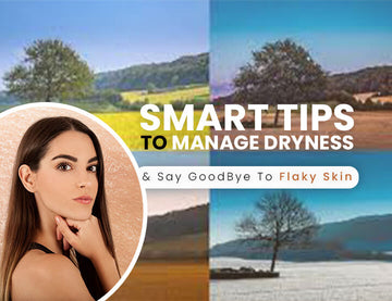 Smart Tips to Manage Dryness And Say GoodBye To Flaky Skin