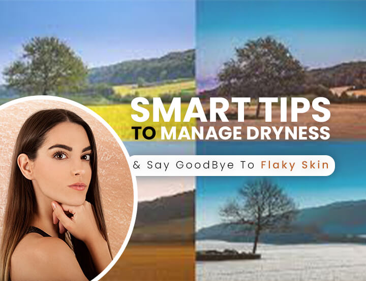 Smart Tips to Manage Dryness And Say GoodBye To Flaky Skin