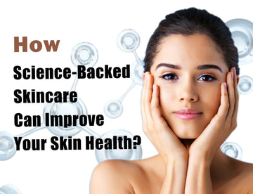 How Science-Backed Skincare Can Improve Your Skin Health