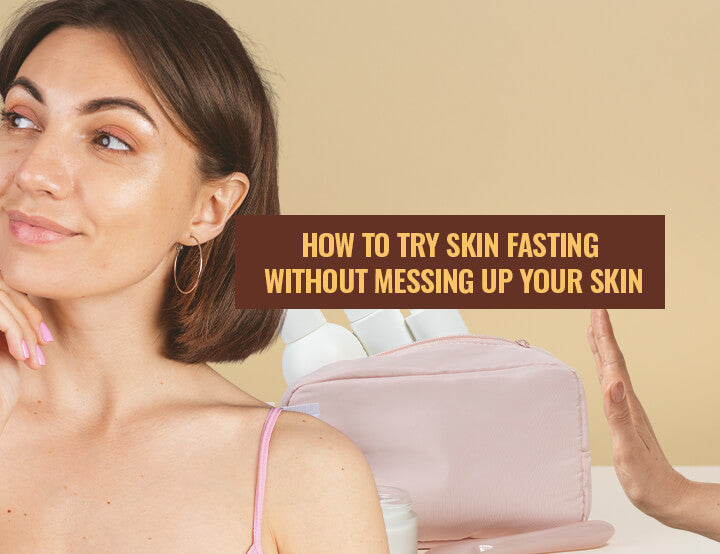 Skin Fasting Without Messing Your Skincare Routine