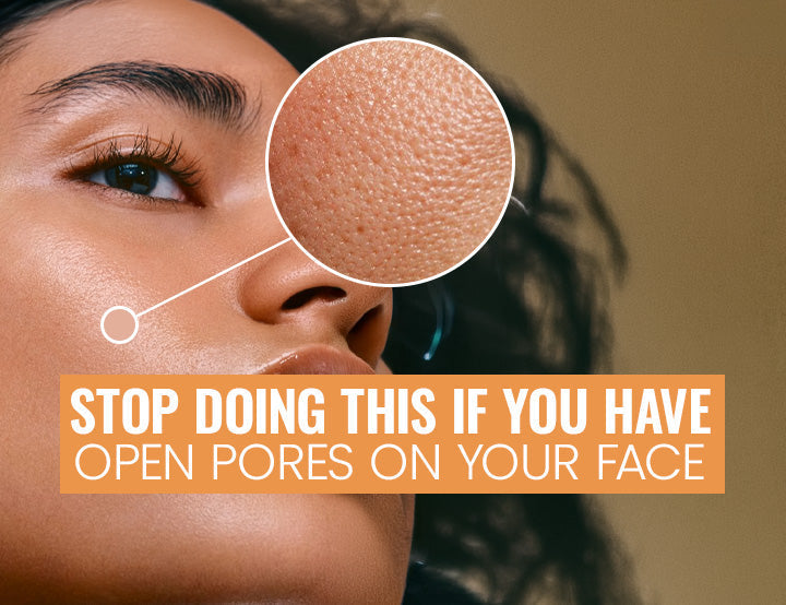 Stop Doing This If You Have Open Pores on Your Face