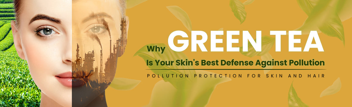 Green Tea: Your Skin's Shield Against Pollution & Premature Aging